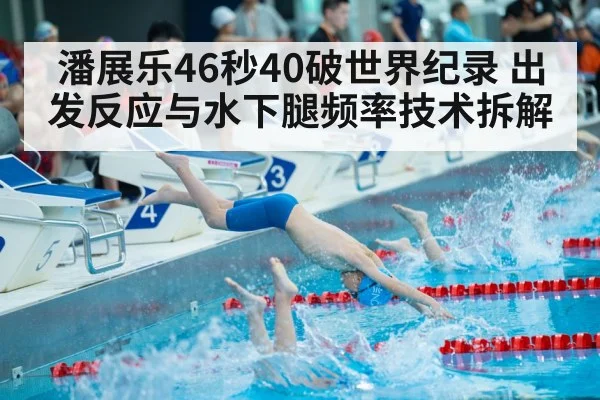 潘展乐46秒40破世界纪录 出发反应与水下腿频率技术拆解